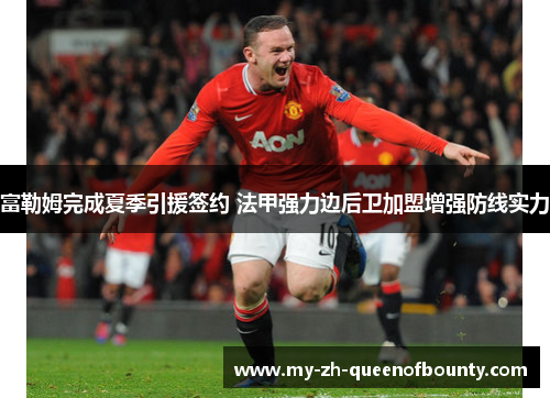 富勒姆完成夏季引援签约 法甲强力边后卫加盟增强防线实力
